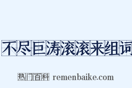 不尽巨涛滚滚来组词是什么意思的图片
